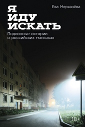 ??????? ????? Я иду искать: Подлинные истории о российских маньяках